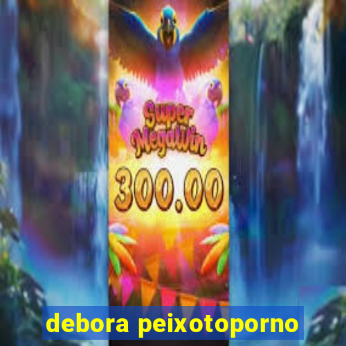 debora peixotoporno